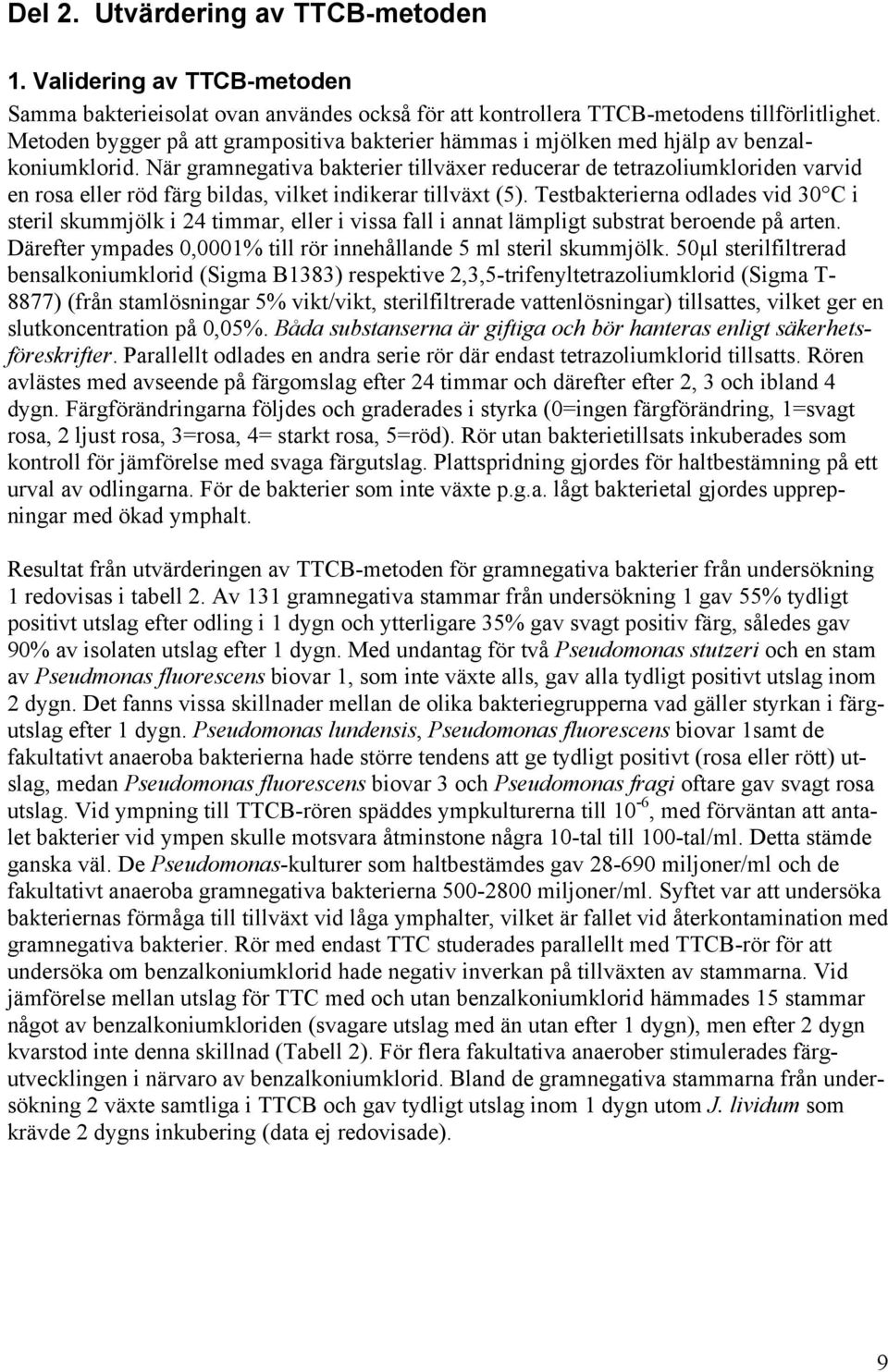 När gramnegativa bakterier tillväxer reducerar de tetrazoliumkloriden varvid en rosa eller röd färg bildas, vilket indikerar tillväxt (5).