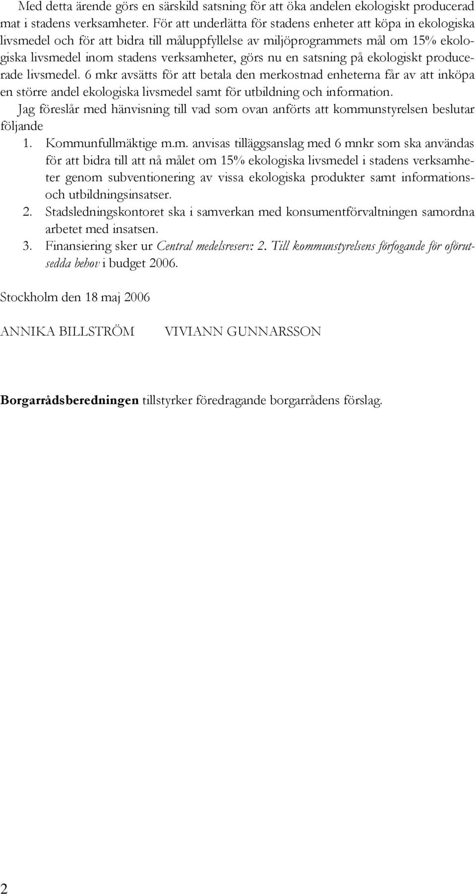 satsning på ekologiskt producerade livsmedel. 6 mkr avsätts för att betala den merkostnad enheterna får av att inköpa en större andel ekologiska livsmedel samt för utbildning och information.