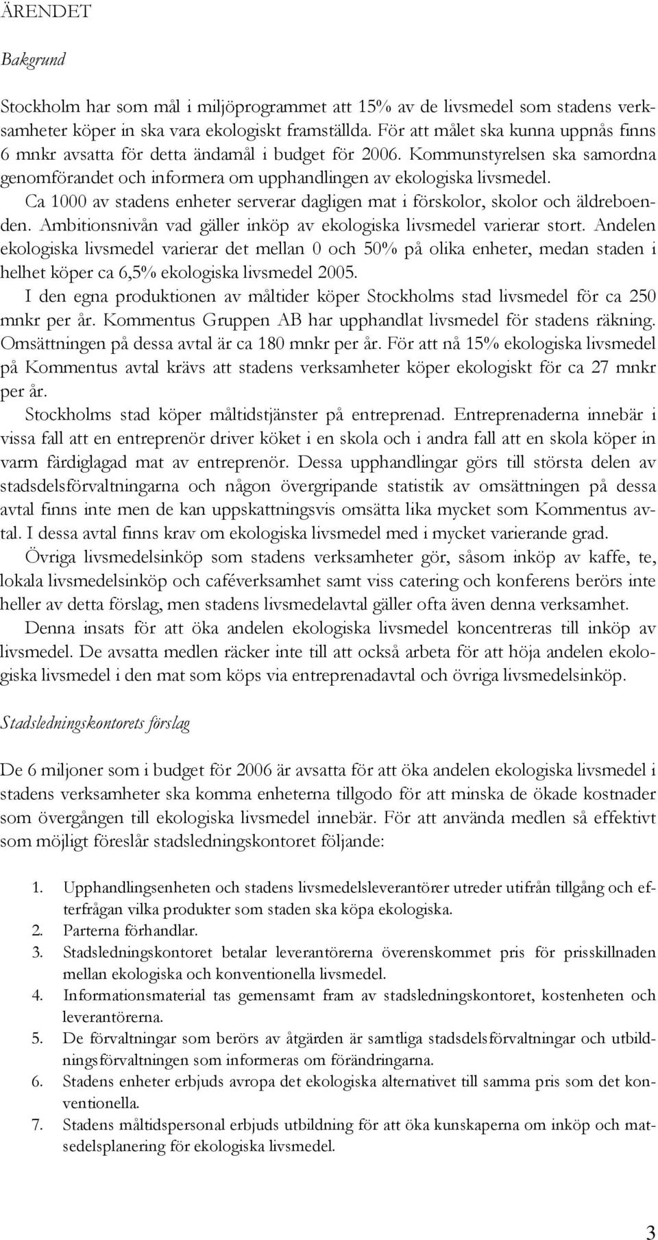 Ca 1000 av stadens enheter serverar dagligen mat i förskolor, skolor och äldreboenden. Ambitionsnivån vad gäller inköp av ekologiska livsmedel varierar stort.