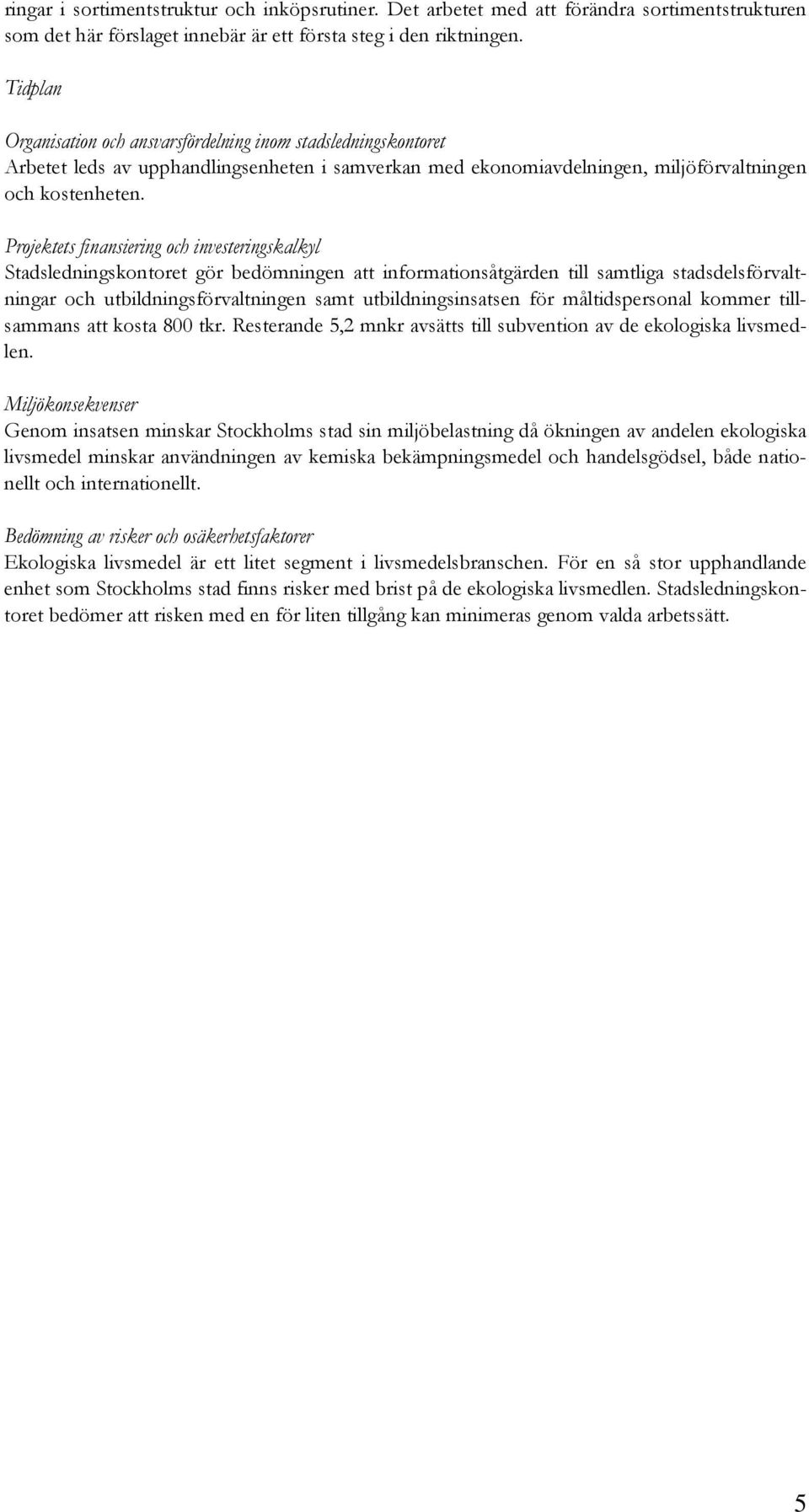 Projektets finansiering och investeringskalkyl Stadsledningskontoret gör bedömningen att informationsåtgärden till samtliga stadsdelsförvaltningar och utbildningsförvaltningen samt