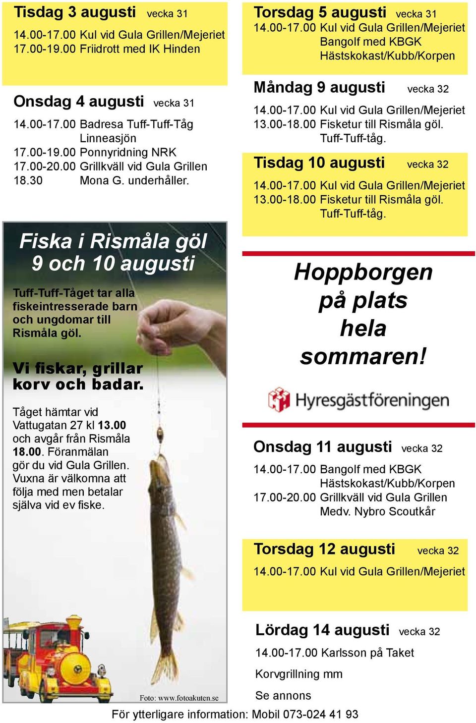 00 och avgår från Rismåla 18.00. Föranmälan gör du vid Gula Grillen. Vuxna är välkomna att följa med men betalar själva vid ev fiske.