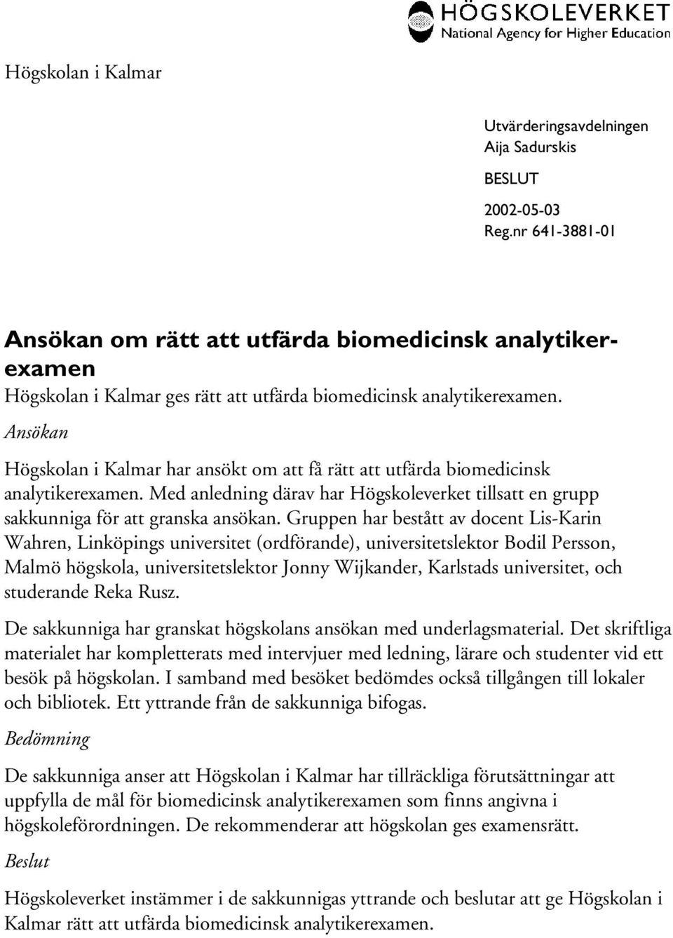 Ansökan Högskolan i Kalmar har ansökt om att få rätt att utfärda biomedicinsk analytikerexamen. Med anledning därav har Högskoleverket tillsatt en grupp sakkunniga för att granska ansökan.