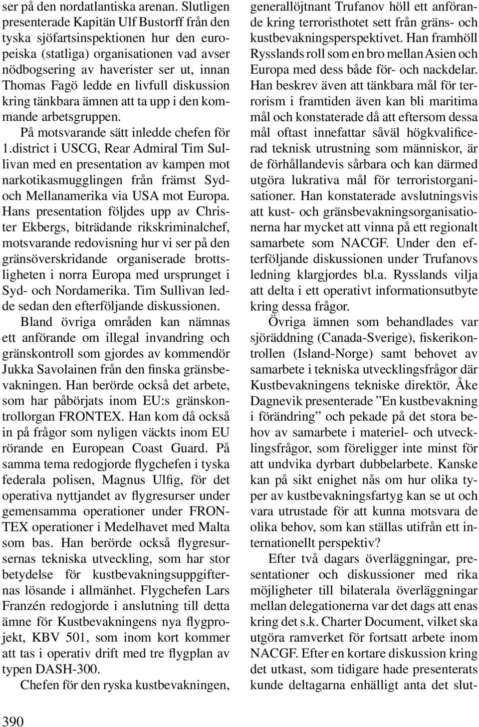 livfull diskussion kring tänkbara ämnen att ta upp i den kommande arbetsgruppen. På motsvarande sätt inledde chefen för 1.