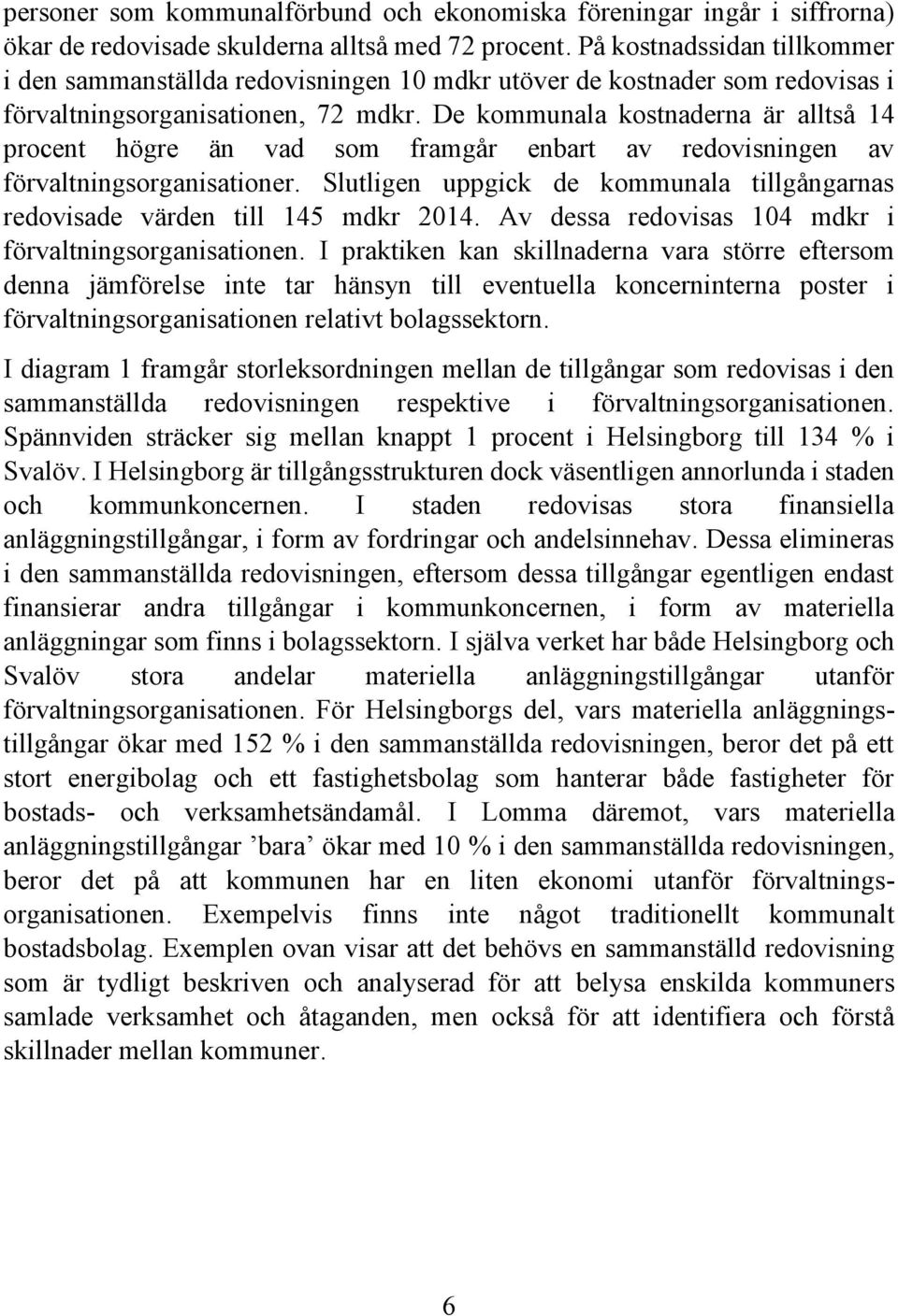 De kommunala kostnaderna är alltså 14 procent högre än vad som framgår enbart av redovisningen av förvaltningsorganisationer.
