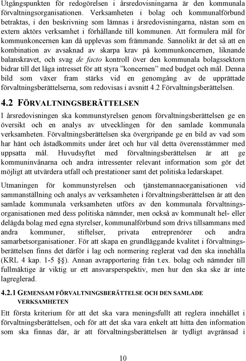 Att formulera mål för kommunkoncernen kan då upplevas som främmande.