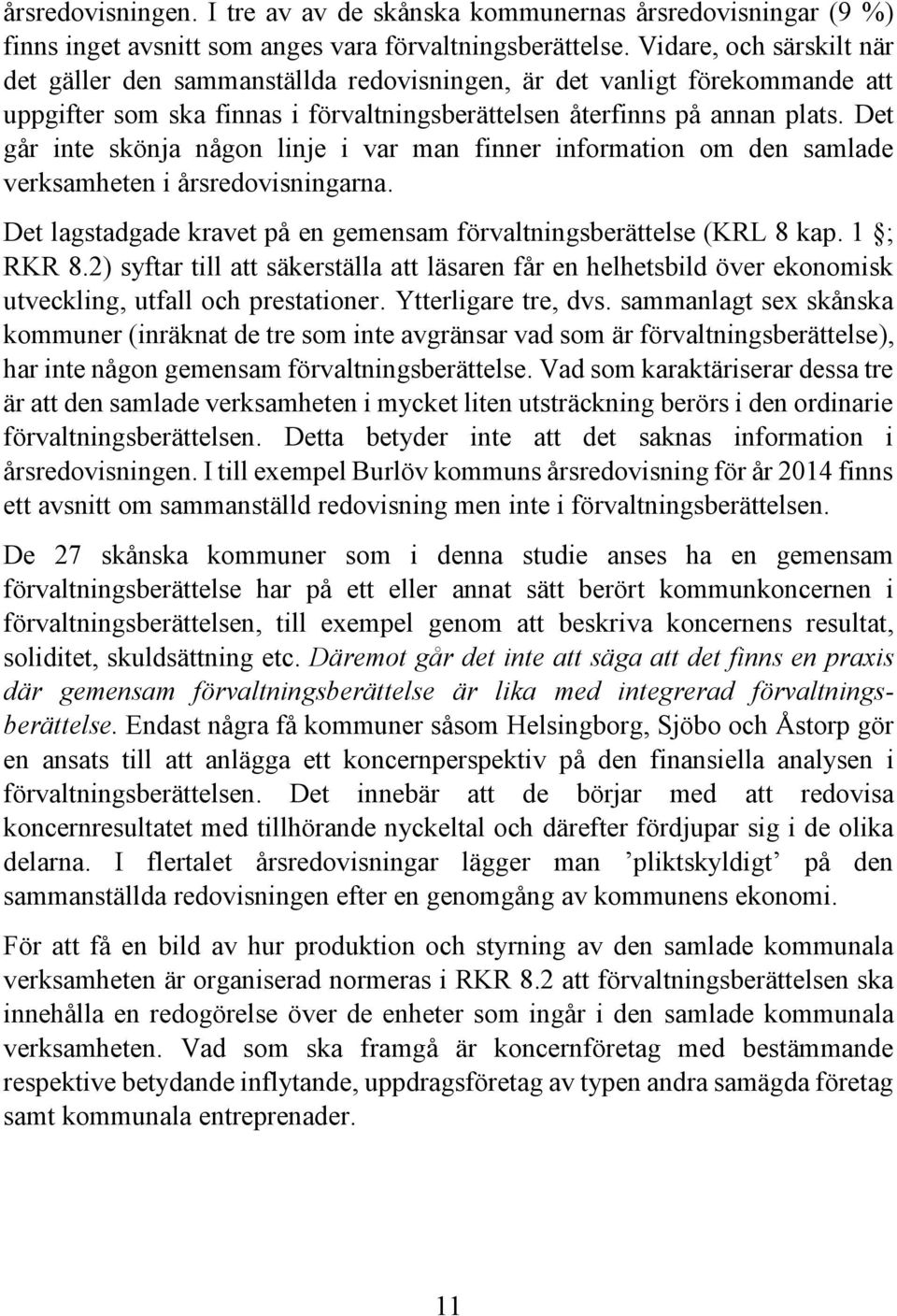Det går inte skönja någon linje i var man finner information om den samlade verksamheten i årsredovisningarna. Det lagstadgade kravet på en gemensam förvaltningsberättelse (KRL 8 kap. 1 ; RKR 8.