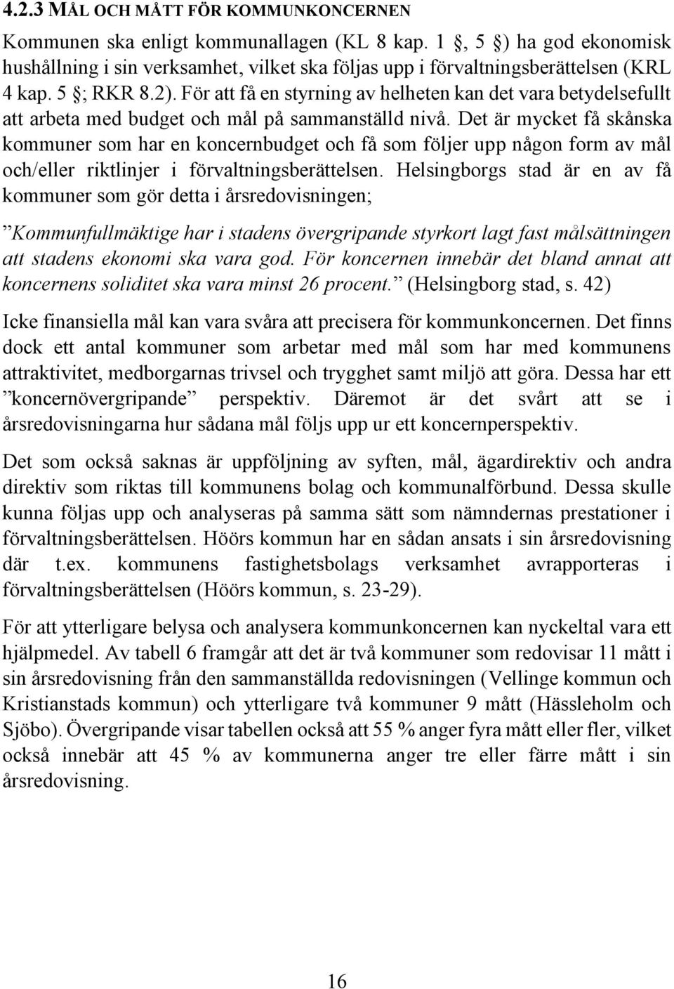 Det är mycket få skånska kommuner som har en koncernbudget och få som följer upp någon form av mål och/eller riktlinjer i förvaltningsberättelsen.