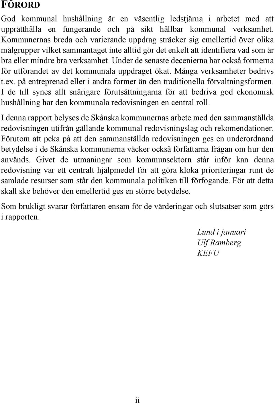 Under de senaste decenierna har också formerna för utförandet av det kommunala uppdraget ökat. Många verksamheter bedrivs t.ex.