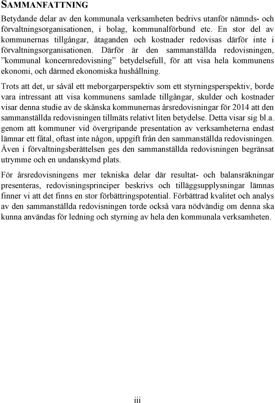 Därför är den sammanställda redovisningen, kommunal koncernredovisning betydelsefull, för att visa hela kommunens ekonomi, och därmed ekonomiska hushållning.