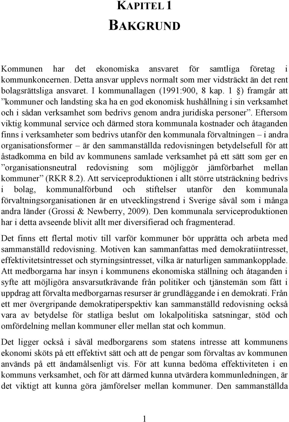 Eftersom viktig kommunal service och därmed stora kommunala kostnader och åtaganden finns i verksamheter som bedrivs utanför den kommunala förvaltningen i andra organisationsformer är den
