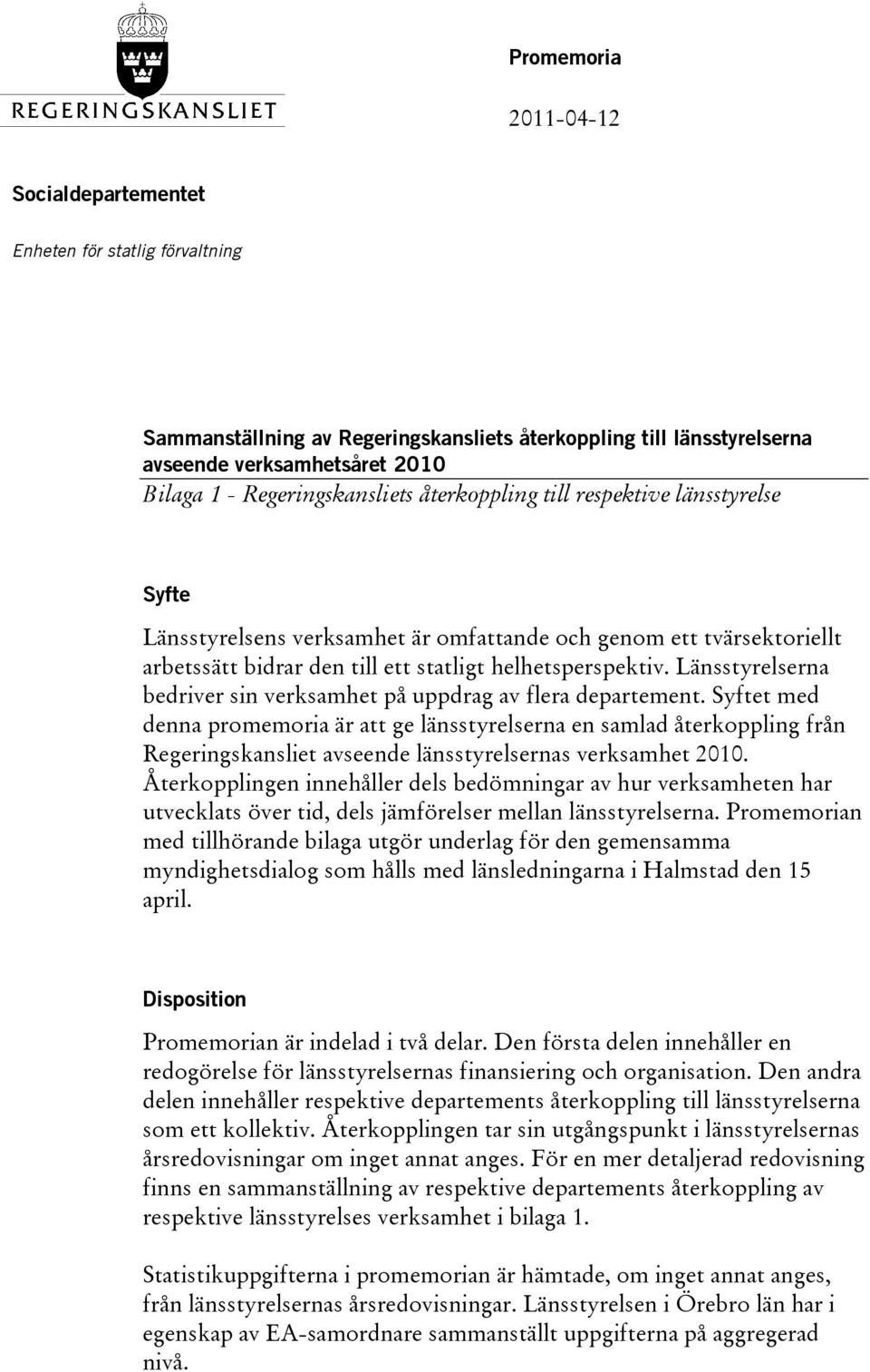 Länsstyrelserna bedriver sin verksamhet på uppdrag av flera departement. Syftet med denna promemoria är att ge na en samlad återkoppling från Regeringskansliet avseende nas verksamhet 2010.