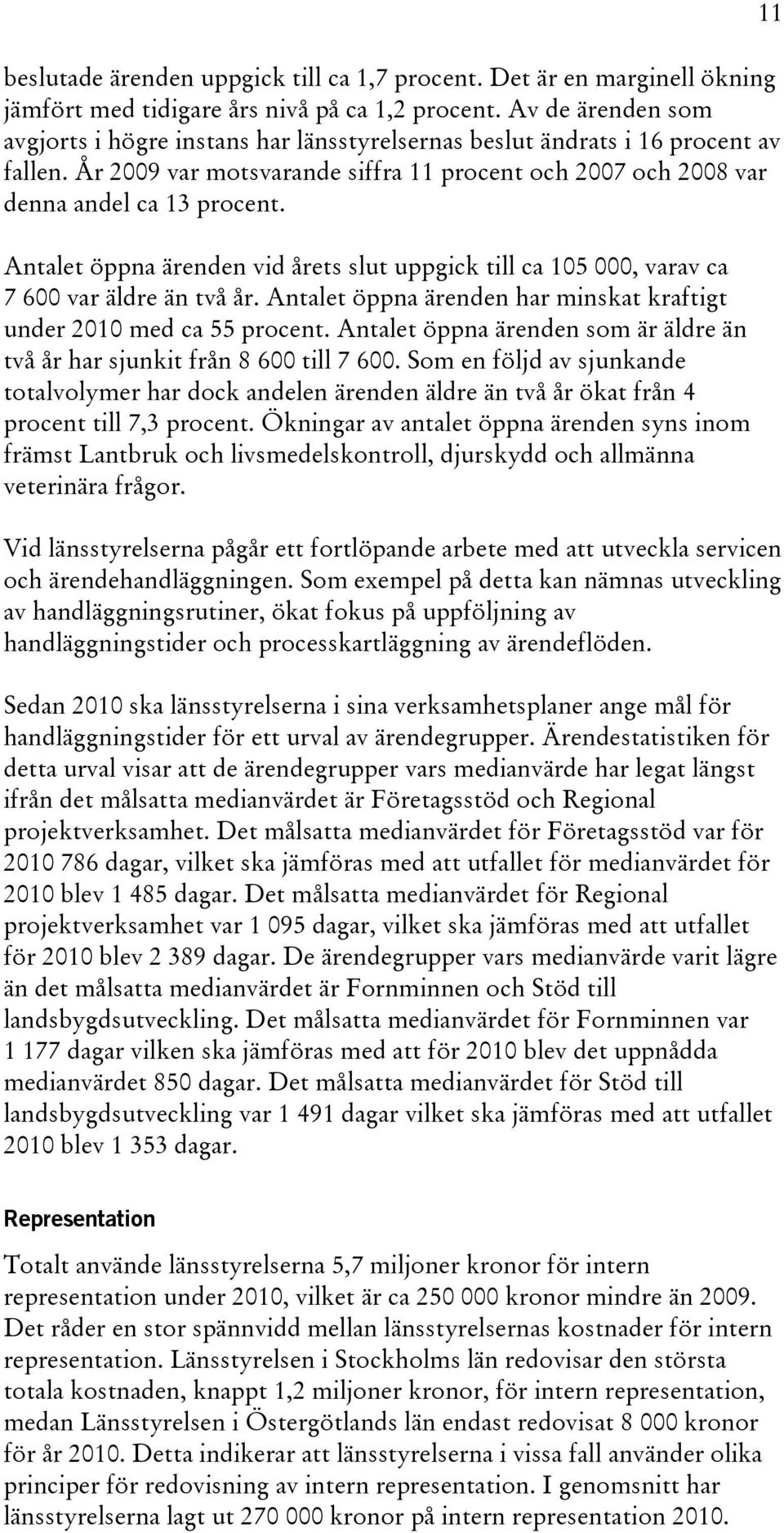 Antalet öppna ärenden vid årets slut uppgick till ca 105 000, varav ca 7 600 var äldre än två år. Antalet öppna ärenden har minskat kraftigt under 2010 med ca 55 procent.