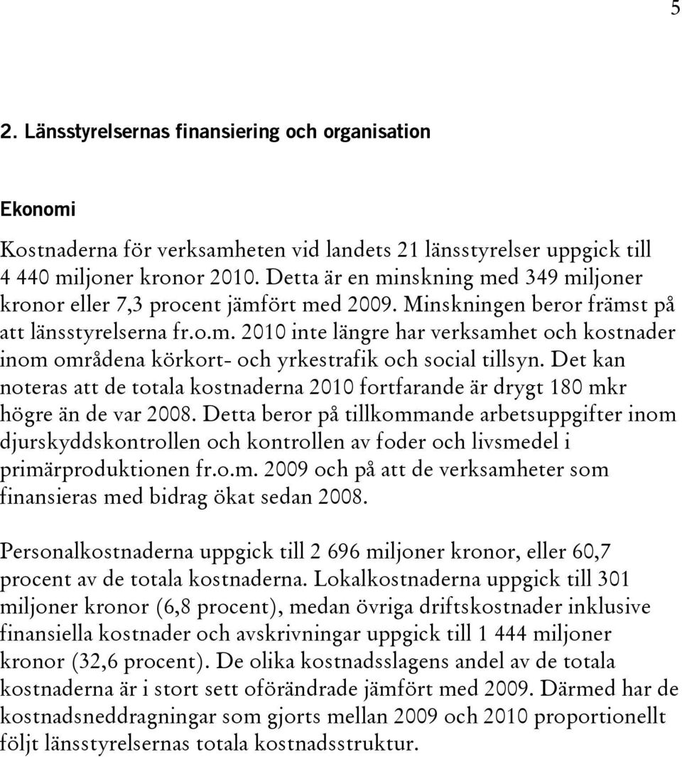 Det kan noteras att de totala kostnaderna 2010 fortfarande är drygt 180 mkr högre än de var 2008.