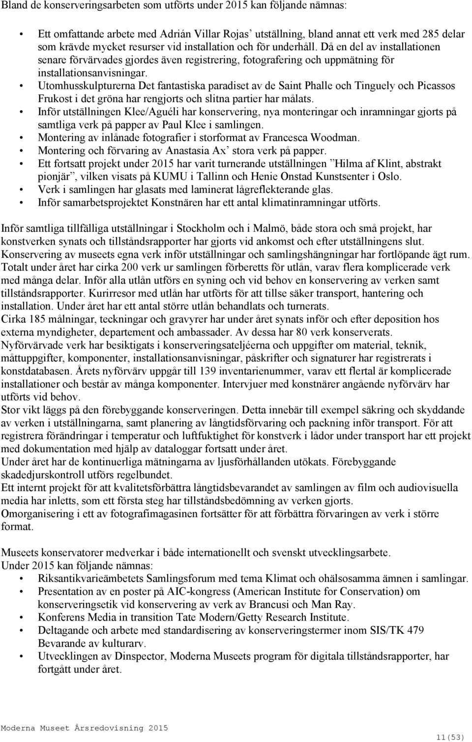 Utomhusskulpturerna Det fantastiska paradiset av de Saint Phalle och Tinguely och Picassos Frukost i det gröna har rengjorts och slitna partier har målats.