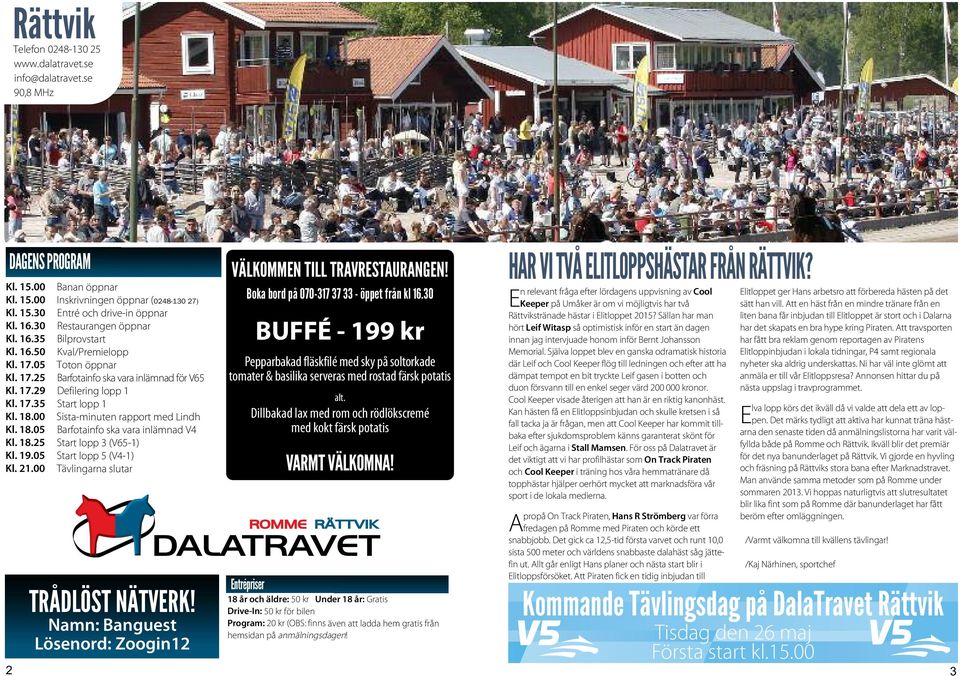 00 Sista-minuten rapport med Lindh Kl. 18.05 Barfotainfo ska vara inlämnad V4 Kl. 18.25 Start lopp (V65-1) Kl. 19.05 Start lopp 5 (V4-1) Kl. 21.00 Tävlingarna slutar TRÅDLÖST NÄTVERK!