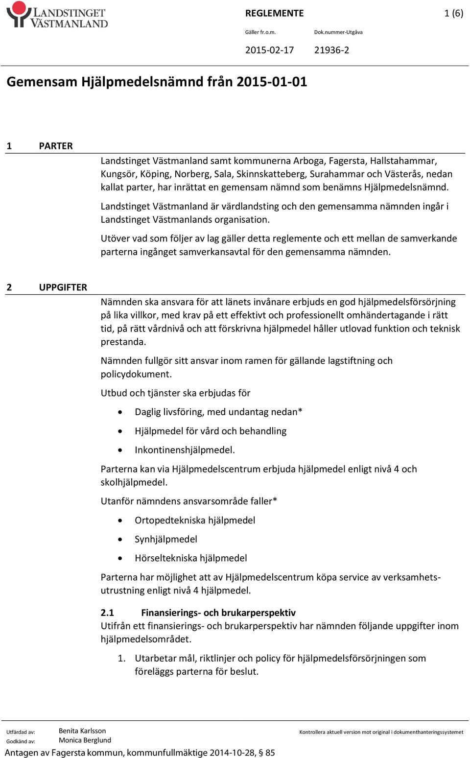 Utöver vad som följer av lag gäller detta reglemente och ett mellan de samverkande parterna ingånget samverkansavtal för den gemensamma nämnden.