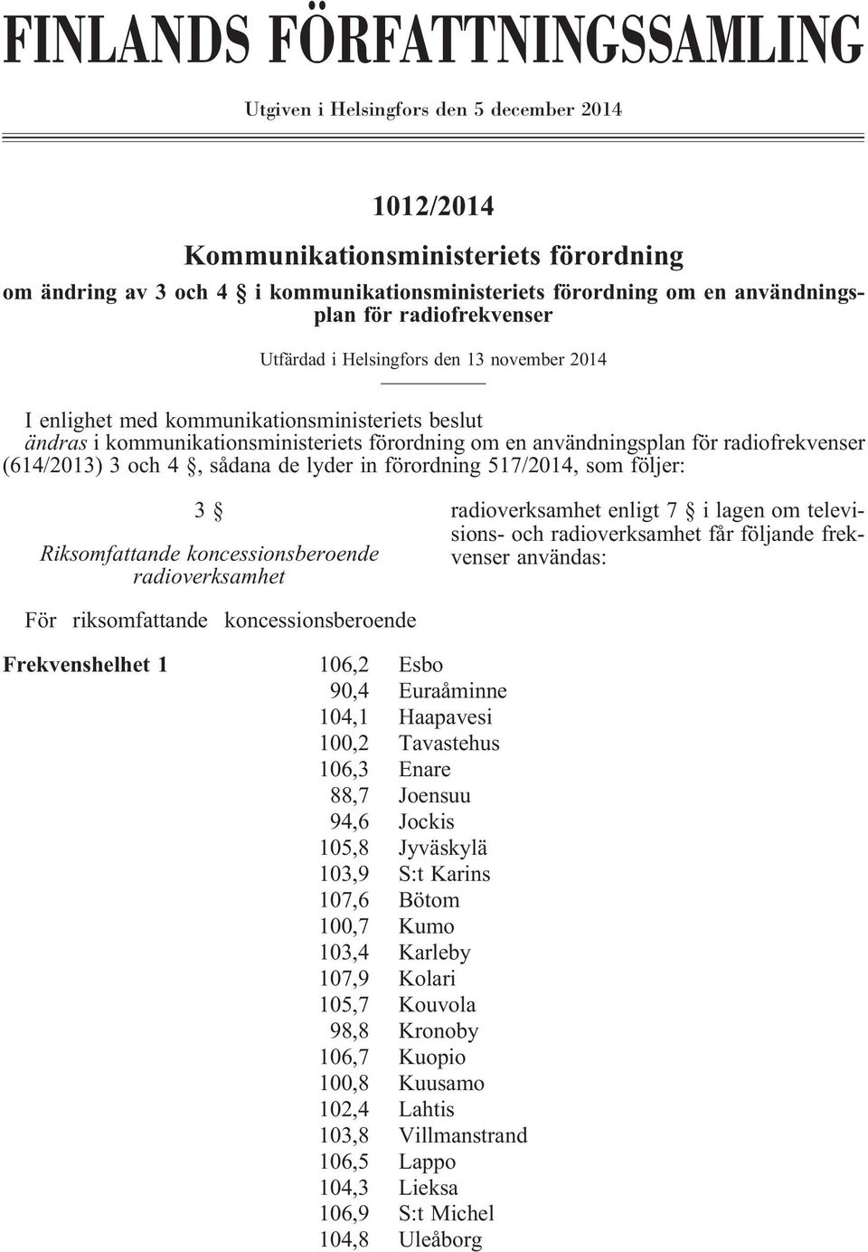 för radiofrekvenser (614/2013) 3 och 4, sådana de lyder in förordning 517/2014, som följer: 3 Riksomfattande koncessionsberoende radioverksamhet radioverksamhet enligt 7 i lagen om televisions- och