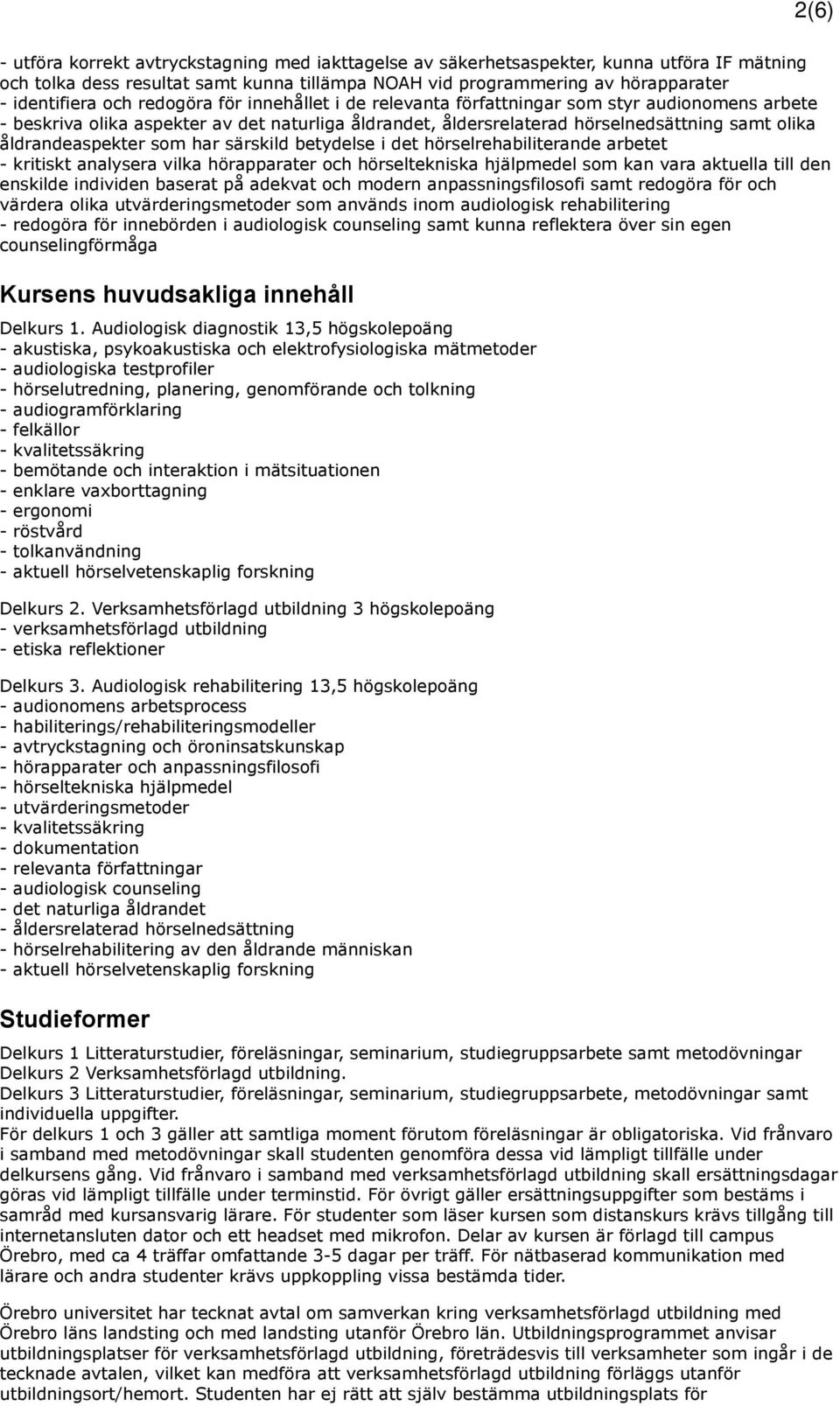 åldrandeaspekter som har särskild betydelse i det hörselrehabiliterande arbetet - kritiskt analysera vilka hörapparater och hörseltekniska hjälpmedel som kan vara aktuella till den enskilde individen