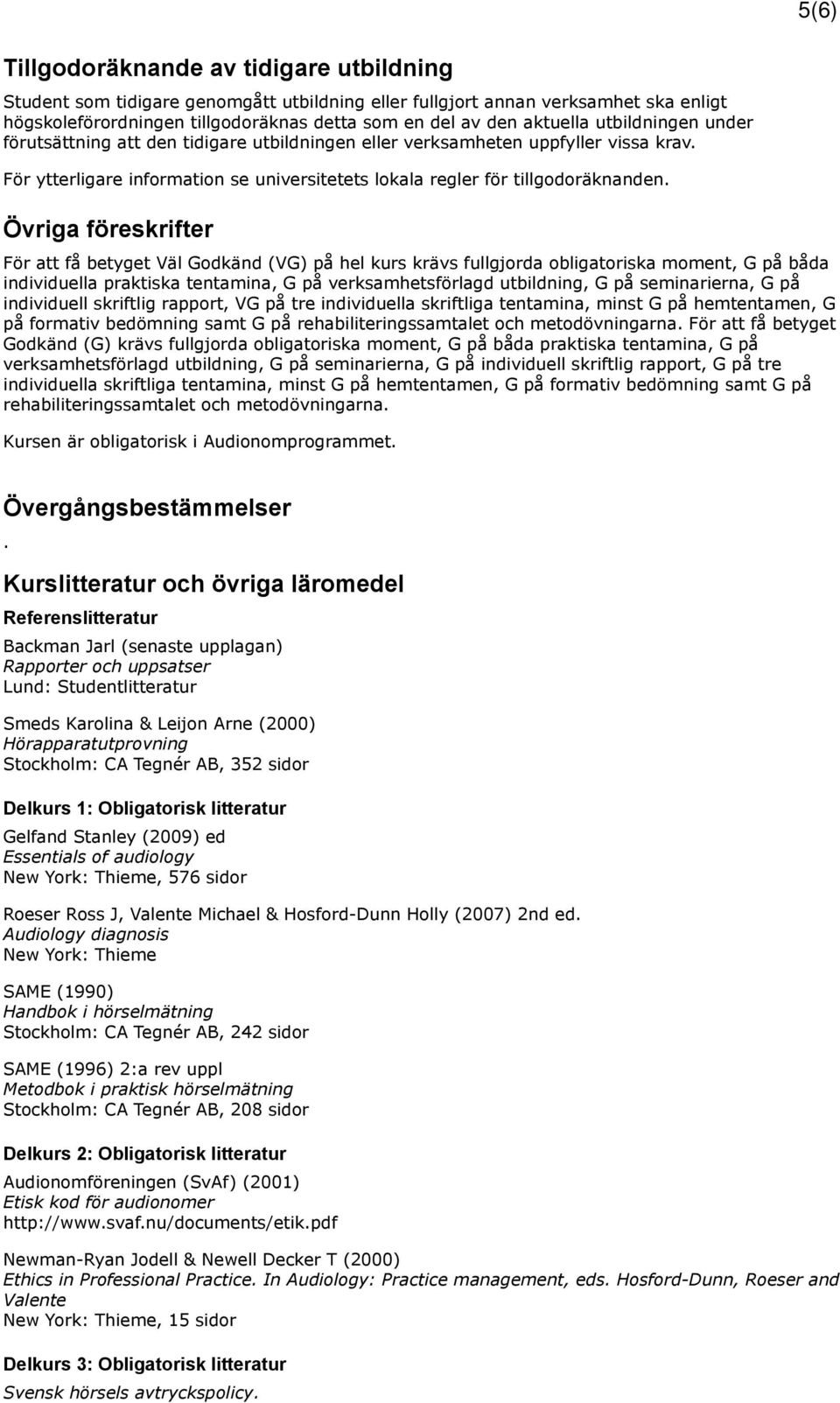 Övriga föreskrifter För att få betyget Väl Godkänd (VG) på hel kurs krävs fullgjorda obligatoriska moment, G på båda individuella praktiska tentamina, G på verksamhetsförlagd utbildning, G på