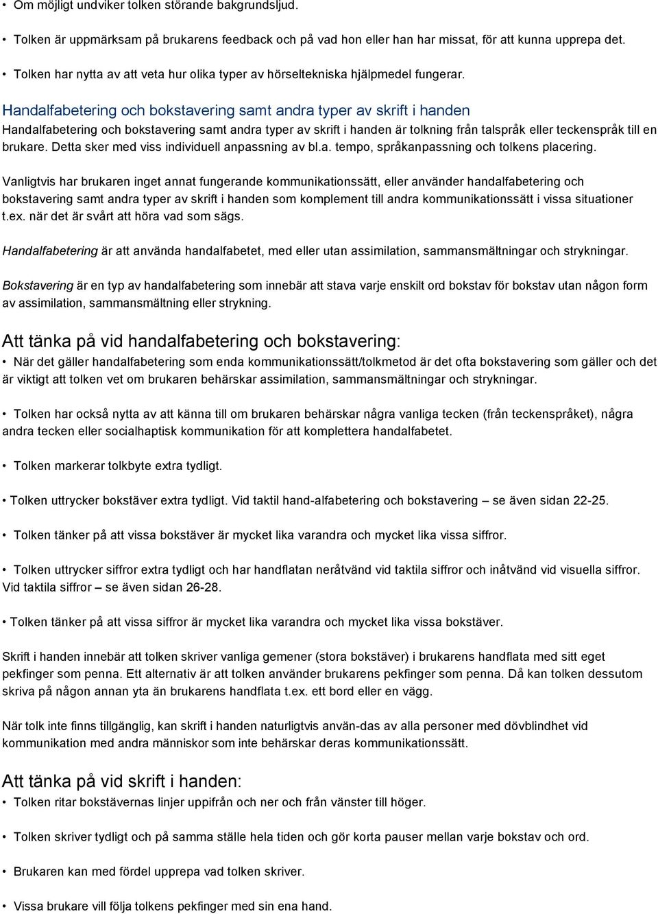 Handalfabetering och bokstavering samt andra typer av skrift i handen Handalfabetering och bokstavering samt andra typer av skrift i handen är tolkning från talspråk eller teckenspråk till en brukare.