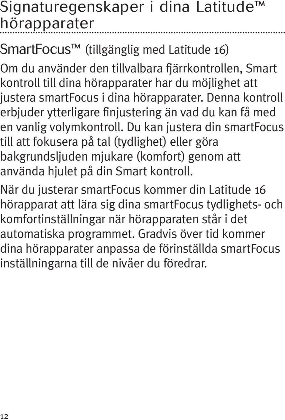 Du kan justera din smartfocus till att fokusera på tal (tydlighet) eller göra bakgrundsljuden mjukare (komfort) genom att använda hjulet på din Smart kontroll.