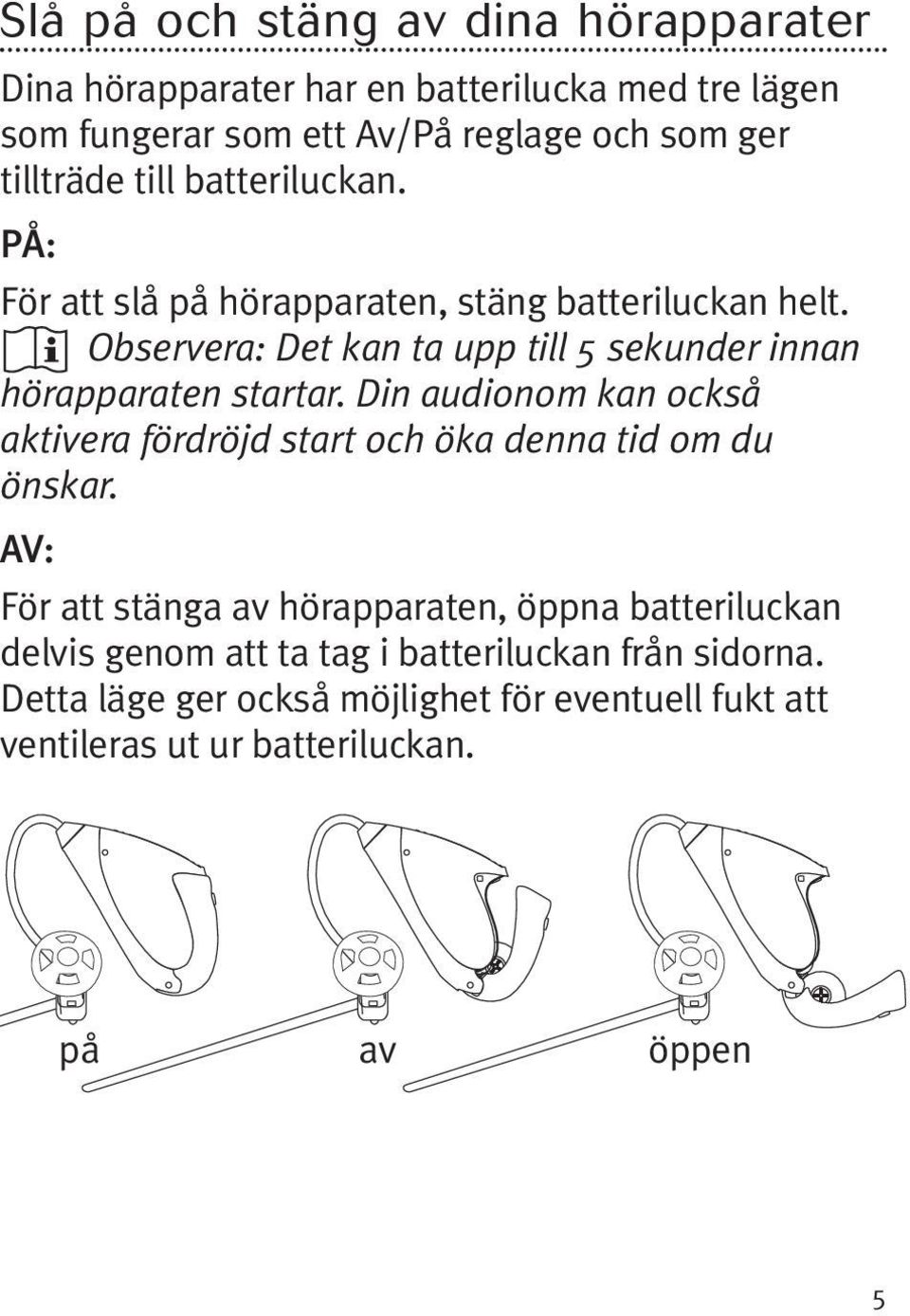 Observera: Det kan ta upp till 5 sekunder innan hörapparaten startar.