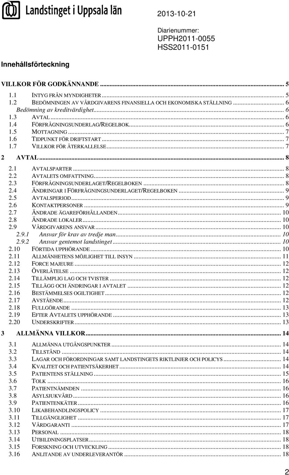 .. 8 2.4 ÄNDRINGAR I FÖRFRÅGNINGSUNDERLAGET/REGELBOKEN... 9 2.5 AVTALSPERIOD... 9 2.6 KONTAKTPERSONER... 9 2.7 ÄNDRADE ÄGAREFÖRHÅLLANDEN... 10 2.8 ÄNDRADE LOKALER... 10 2.9 VÅRDGIVARENS ANSVAR... 10 2.9.1 Ansvar för krav av tredje man.