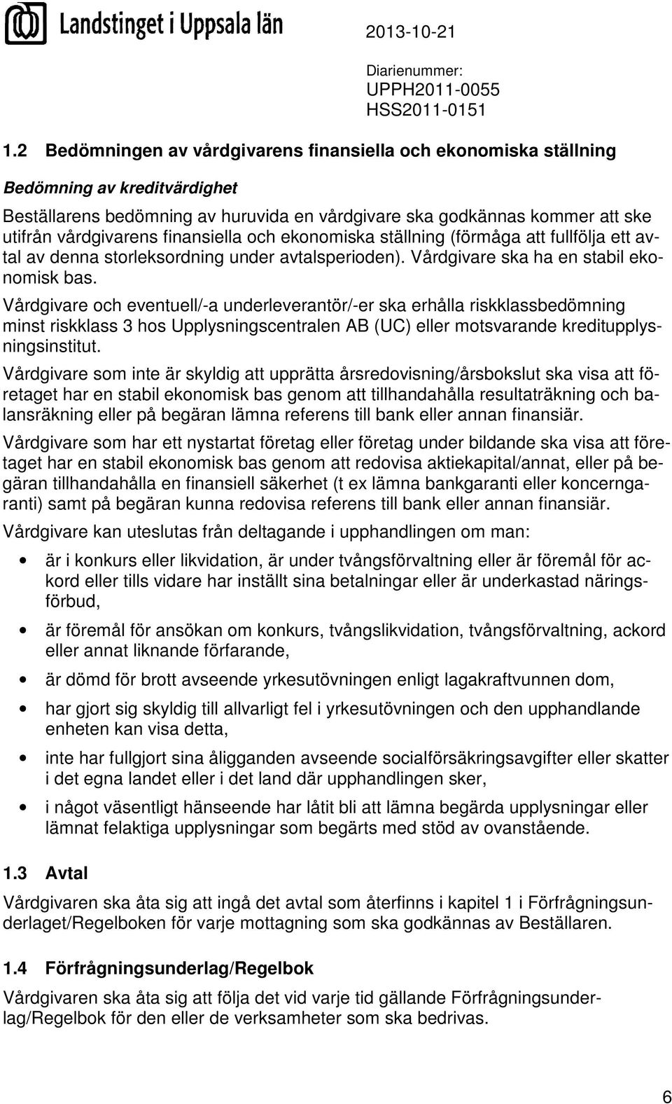 Vårdgivare och eventuell/-a underleverantör/-er ska erhålla riskklassbedömning minst riskklass 3 hos Upplysningscentralen AB (UC) eller motsvarande kreditupplysningsinstitut.