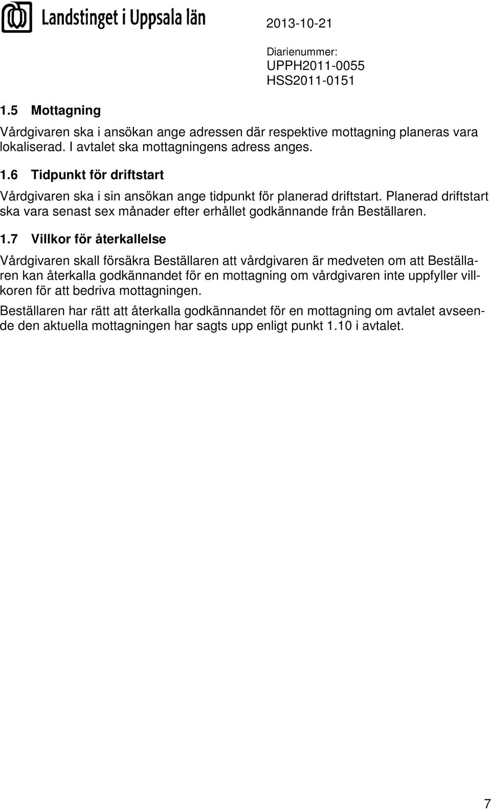 Planerad driftstart ska vara senast sex månader efter erhållet godkännande från Beställaren. 1.