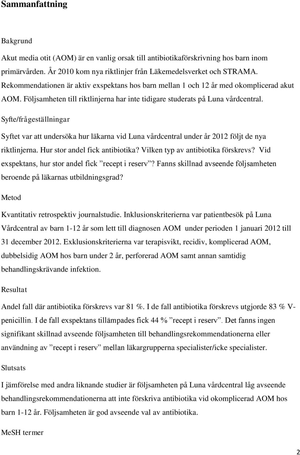 Syfte/frågeställningar Syftet var att undersöka hur läkarna vid Luna vårdcentral under år 2012 följt de nya riktlinjerna. Hur stor andel fick antibiotika? Vilken typ av antibiotika förskrevs?