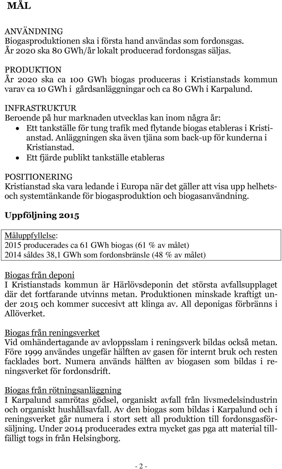 INFRASTRUKTUR Beroende på hur marknaden utvecklas kan inom några år: Ett tankställe för tung trafik med flytande biogas etableras i Kristianstad.