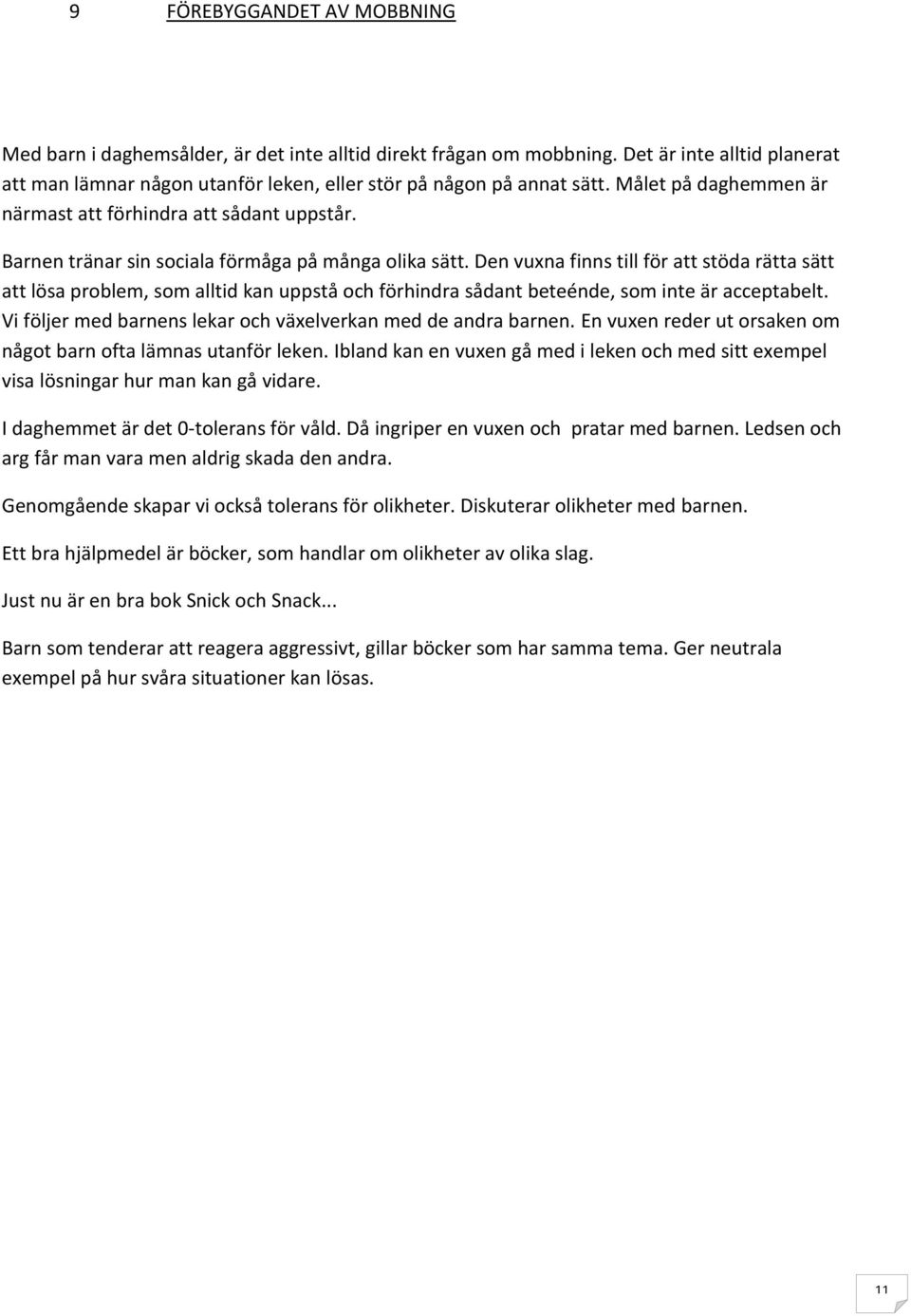 Den vuxna finns till för att stöda rätta sätt att lösa problem, som alltid kan uppstå och förhindra sådant beteénde, som inte är acceptabelt.