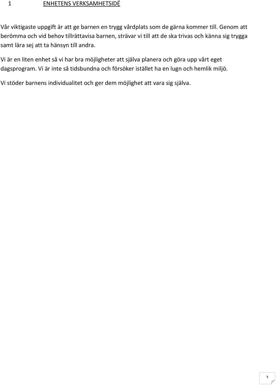 ta hänsyn till andra. Vi är en liten enhet så vi har bra möjligheter att själva planera och göra upp vårt eget dagsprogram.