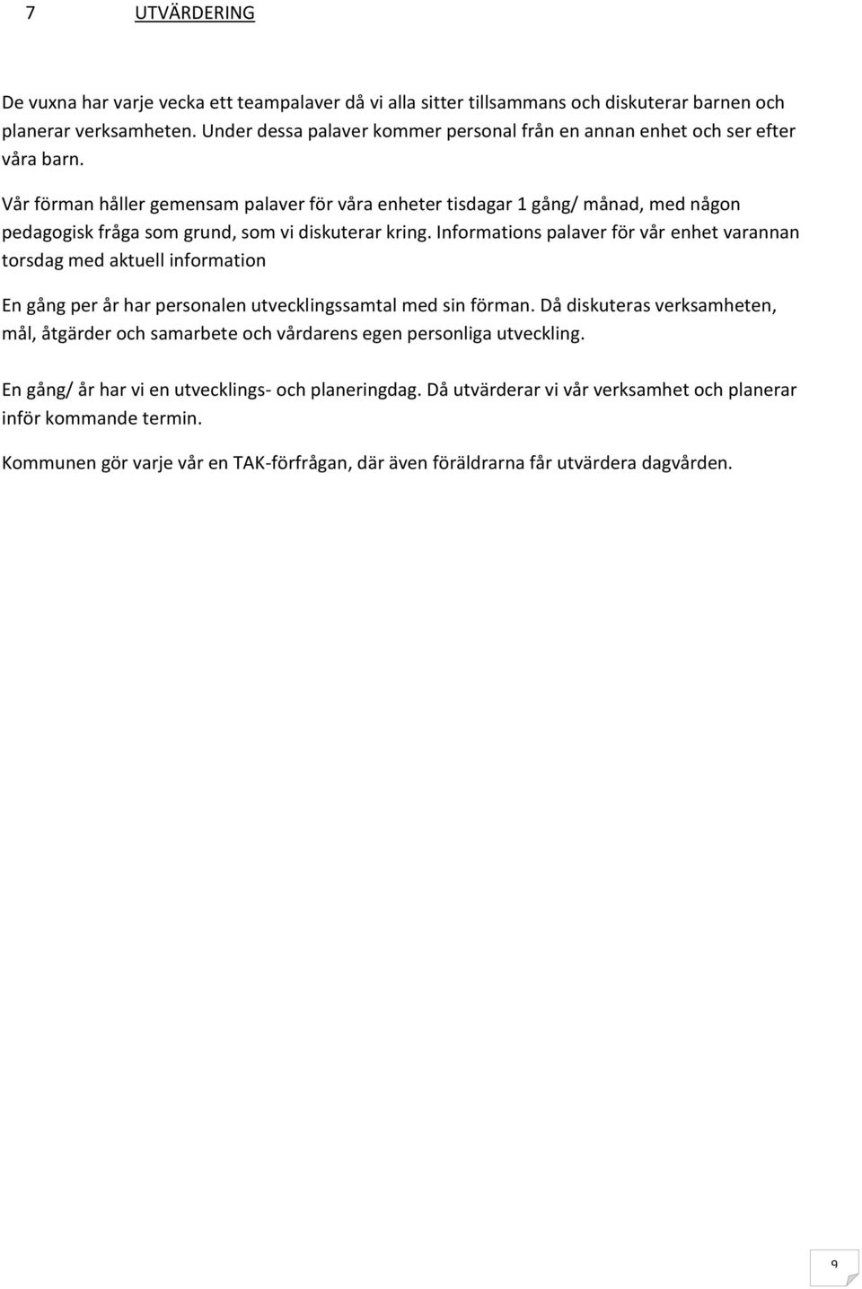 Vår förman håller gemensam palaver för våra enheter tisdagar 1 gång/ månad, med någon pedagogisk fråga som grund, som vi diskuterar kring.