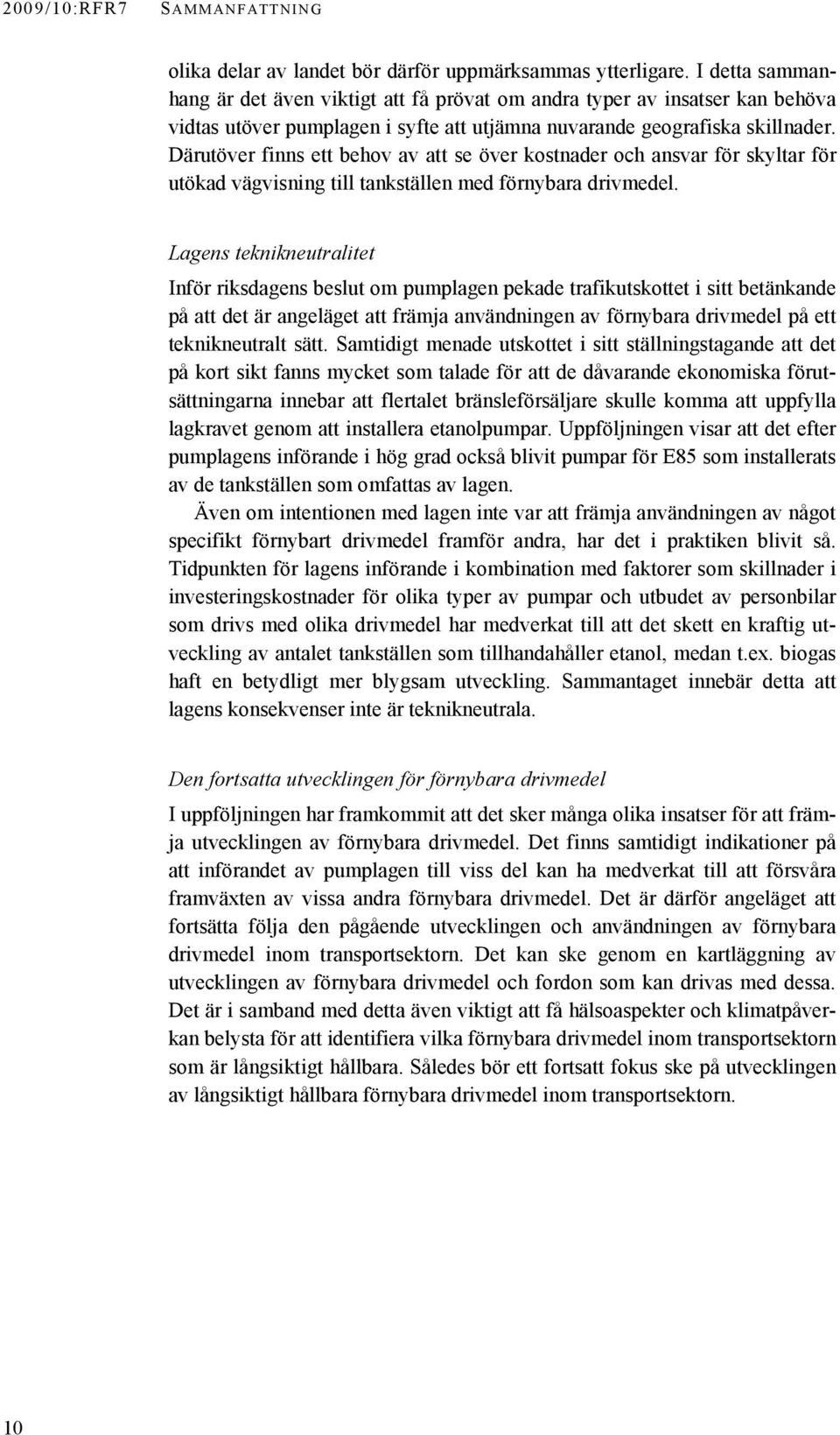 Därutöver finns ett behov av att se över kostnader och ansvar för skyltar för utökad vägvisning till tankställen med förnybara drivmedel.