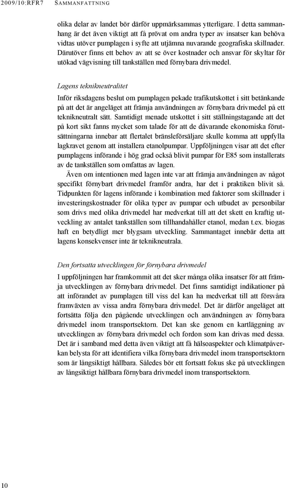 Därutöver finns ett behov av att se över kostnader och ansvar för skyltar för utökad vägvisning till tankställen med förnybara drivmedel.