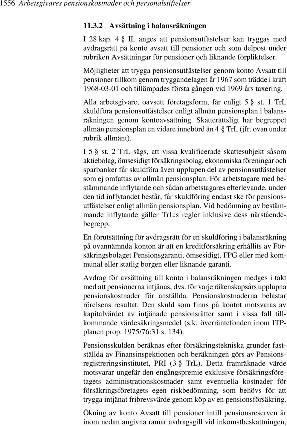 Möjligheter att trygga pensionsutfästelser genom konto Avsatt till pensioner tillkom genom tryggandelagen år 1967 som trädde i kraft 1968-03-01 och tillämpades första gången vid 1969 års taxering.