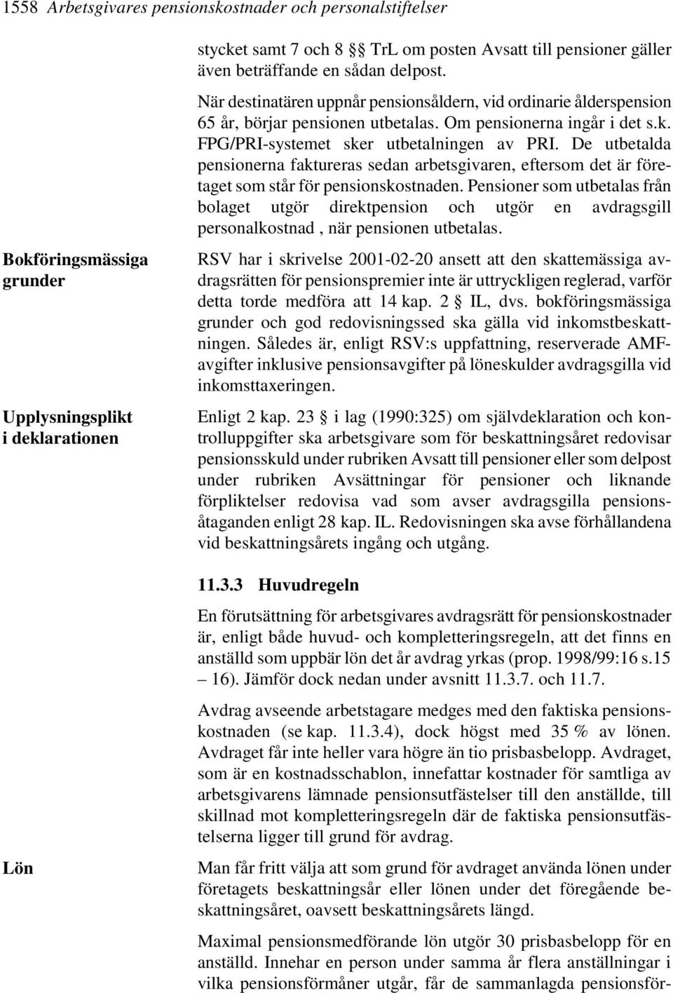 FPG/PRI-systemet sker utbetalningen av PRI. De utbetalda pensionerna faktureras sedan arbetsgivaren, eftersom det är företaget som står för pensionskostnaden.