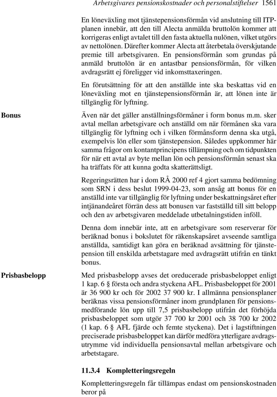 En pensionsförmån som grundas på anmäld bruttolön är en antastbar pensionsförmån, för vilken avdragsrätt ej föreligger vid inkomsttaxeringen.