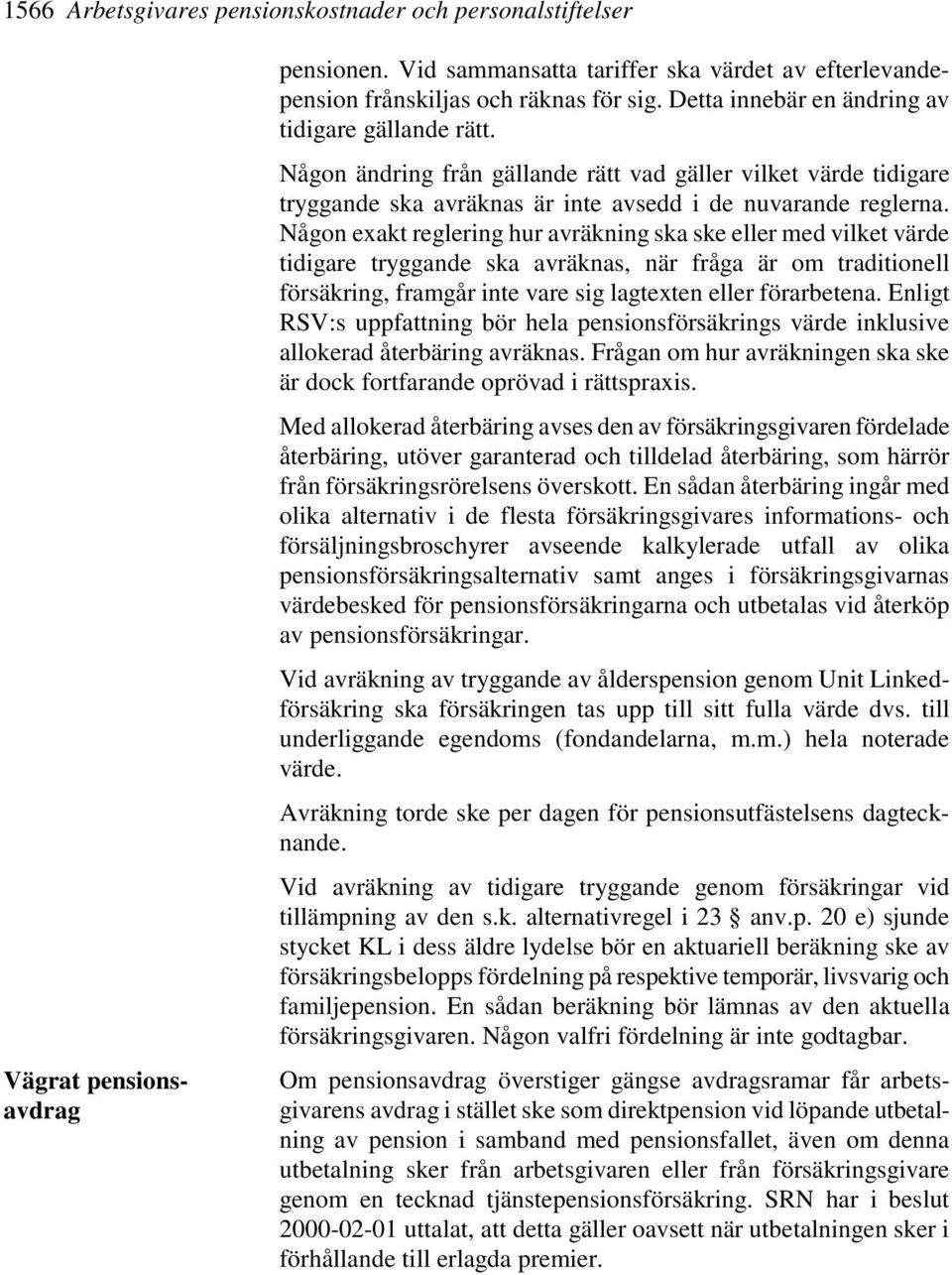 Någon exakt reglering hur avräkning ska ske eller med vilket värde tidigare tryggande ska avräknas, när fråga är om traditionell försäkring, framgår inte vare sig lagtexten eller förarbetena.