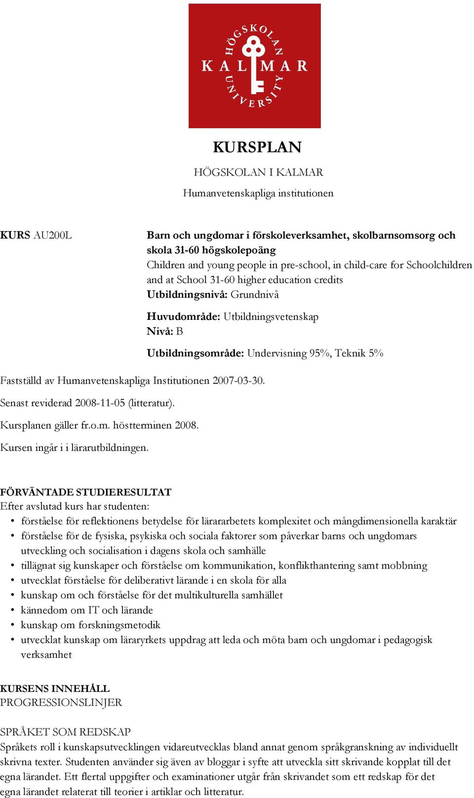 Fastställd av Humanvetenskapliga Institutionen 2007-03-30. Senast reviderad 2008-11-05 (litteratur). Kursplanen gäller fr.o.m. höstterminen 2008. Kursen ingår i i lärarutbildningen.