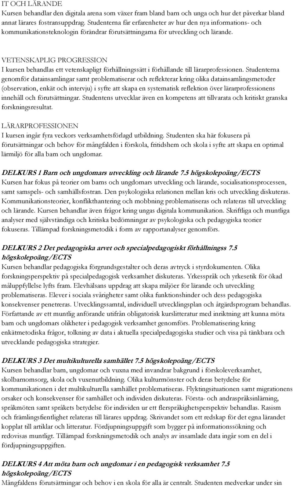 VETENSKAPLIG PROGRESSION I kursen behandlas ett vetenskapligt förhållningssätt i förhållande till lärarprofessionen.