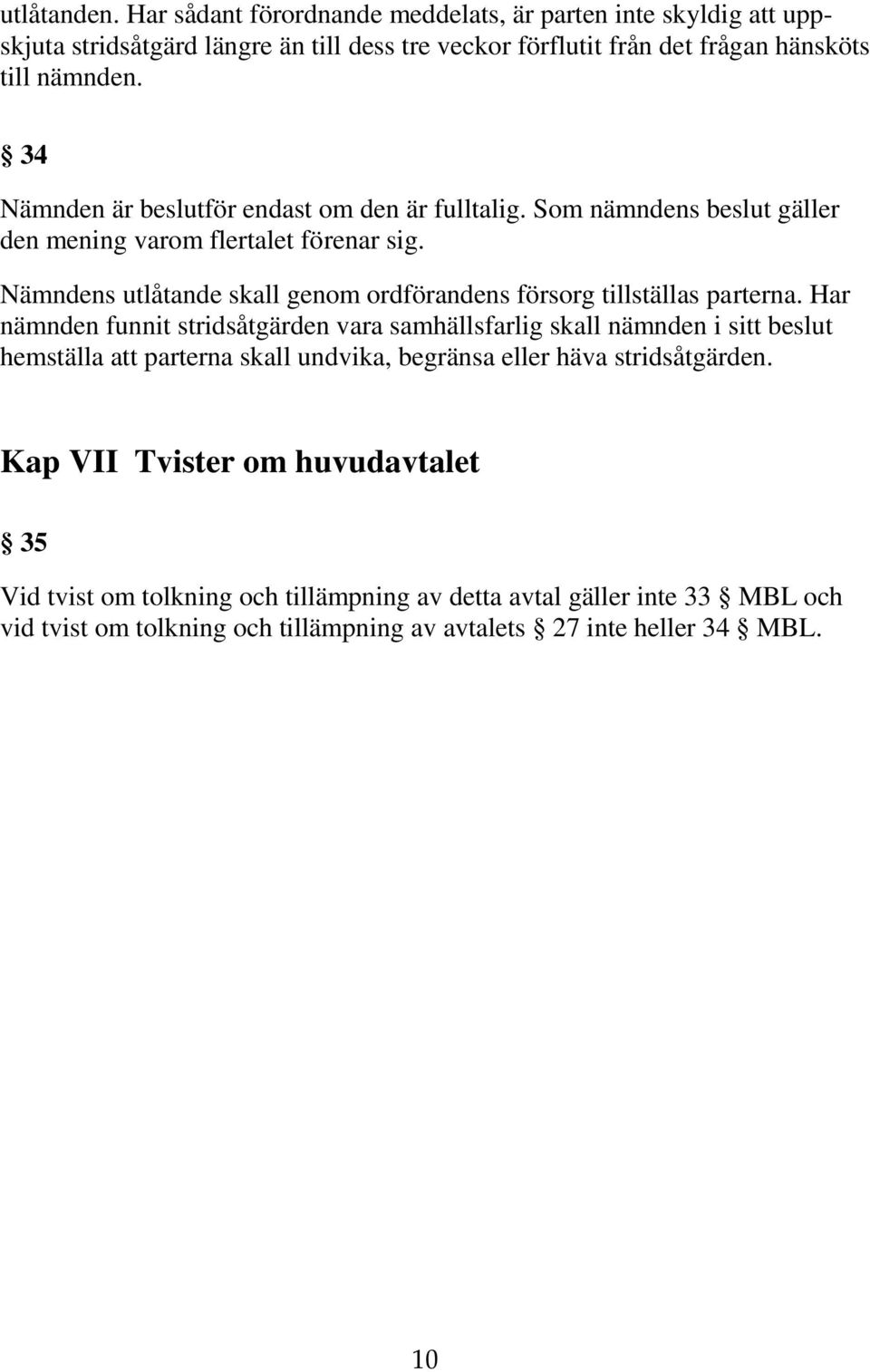 Nämndens utlåtande skall genom ordförandens försorg tillställas parterna.