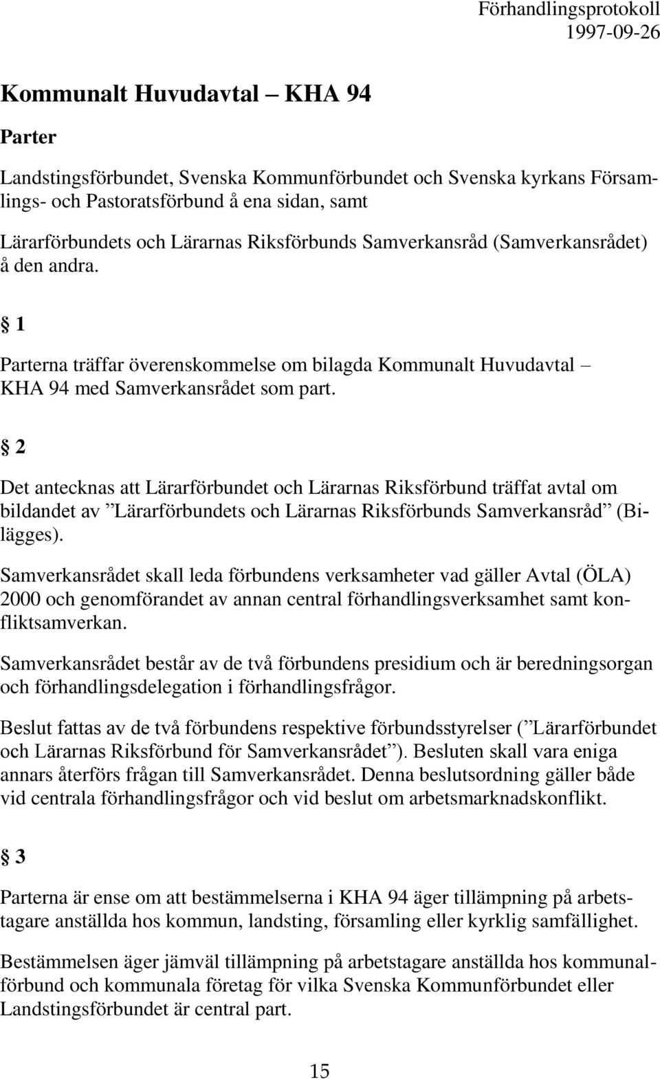 2 Det antecknas att Lärarförbundet och Lärarnas Riksförbund träffat avtal om bildandet av Lärarförbundets och Lärarnas Riksförbunds Samverkansråd (Bilägges).