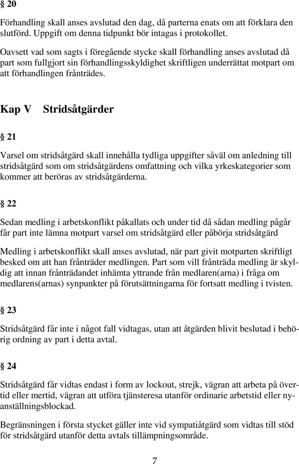 Kap V Stridsåtgärder 21 Varsel om stridsåtgärd skall innehålla tydliga uppgifter såväl om anledning till stridsåtgärd som om stridsåtgärdens omfattning och vilka yrkeskategorier som kommer att