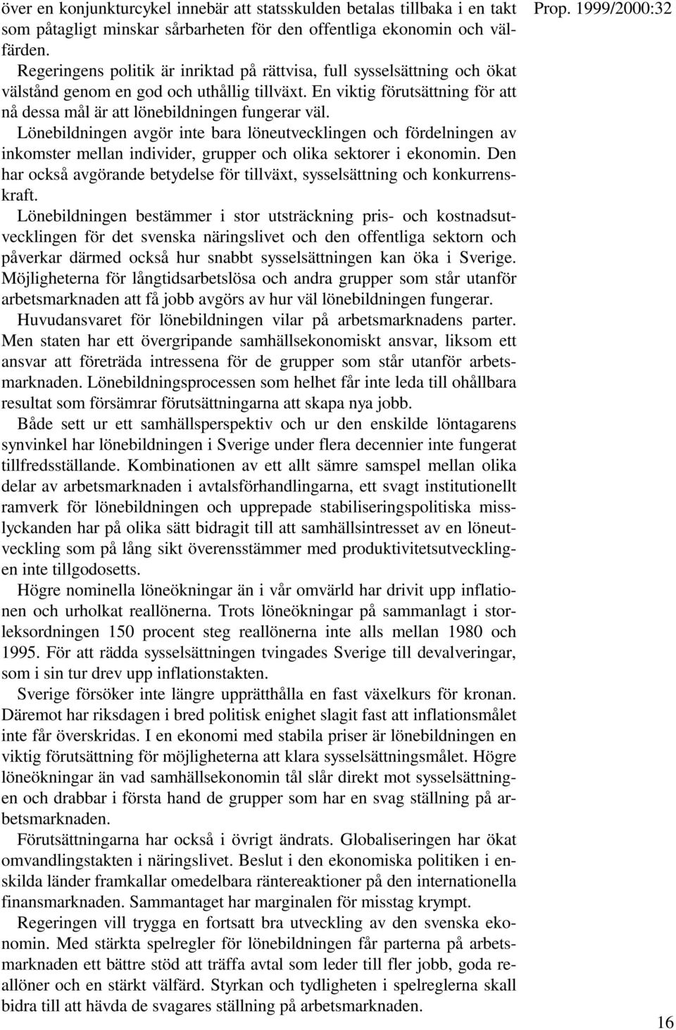 Lönebildningen avgör inte bara löneutvecklingen och fördelningen av inkomster mellan individer, grupper och olika sektorer i ekonomin.