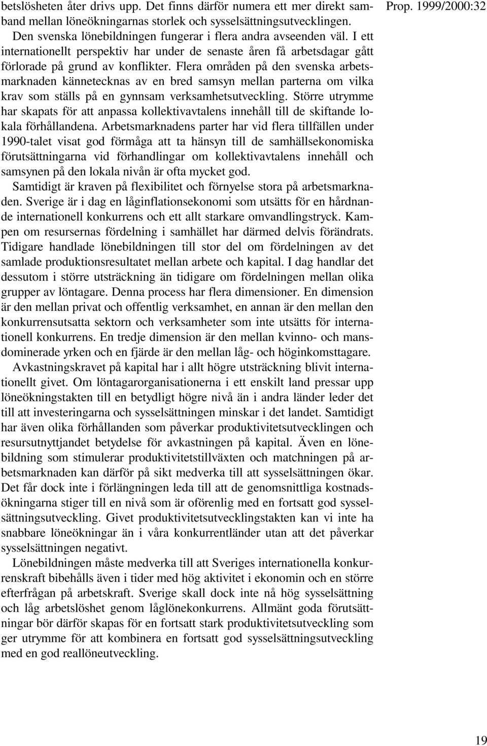 Flera områden på den svenska arbetsmarknaden kännetecknas av en bred samsyn mellan parterna om vilka krav som ställs på en gynnsam verksamhetsutveckling.