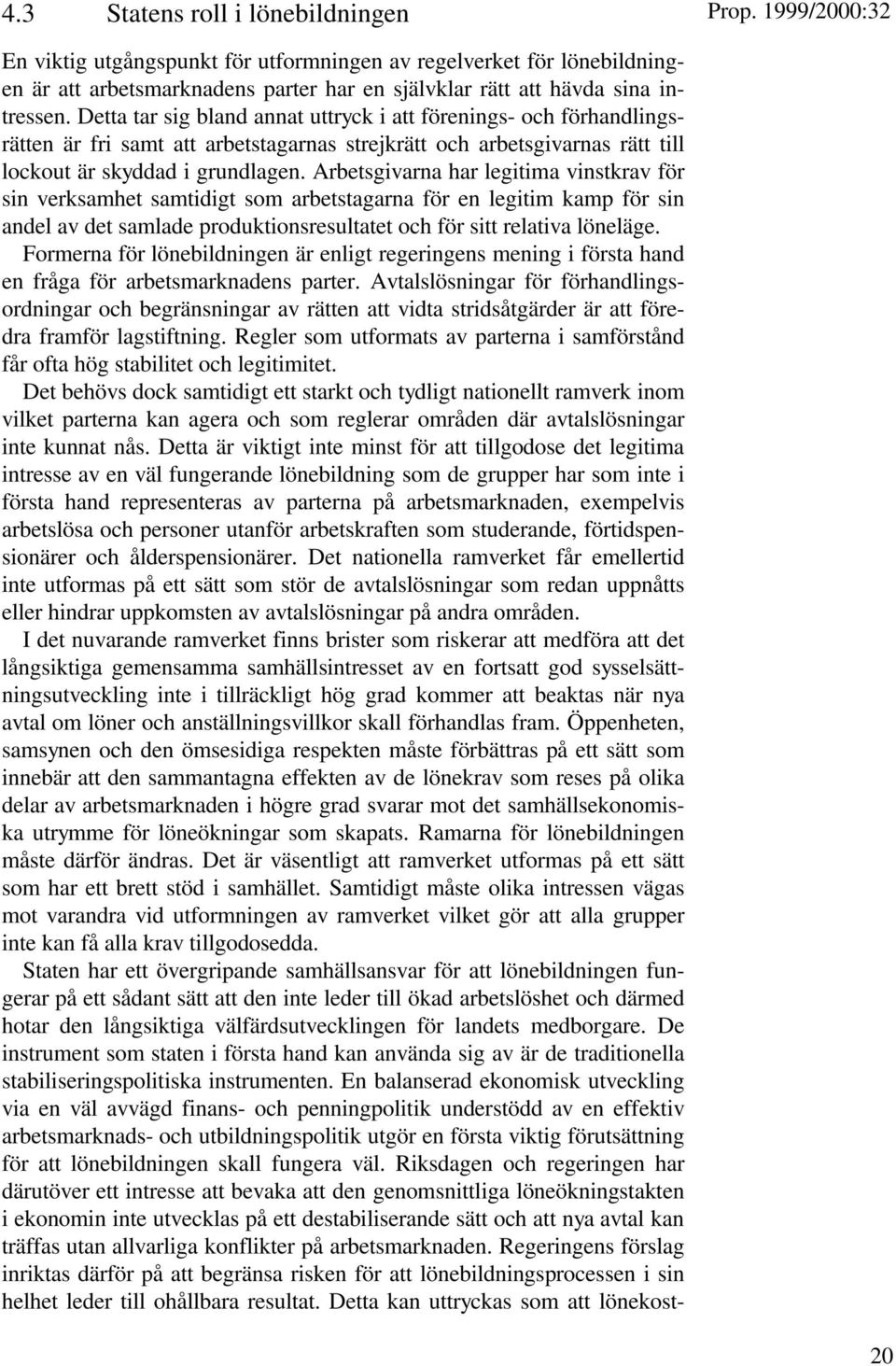 Arbetsgivarna har legitima vinstkrav för sin verksamhet samtidigt som arbetstagarna för en legitim kamp för sin andel av det samlade produktionsresultatet och för sitt relativa löneläge.