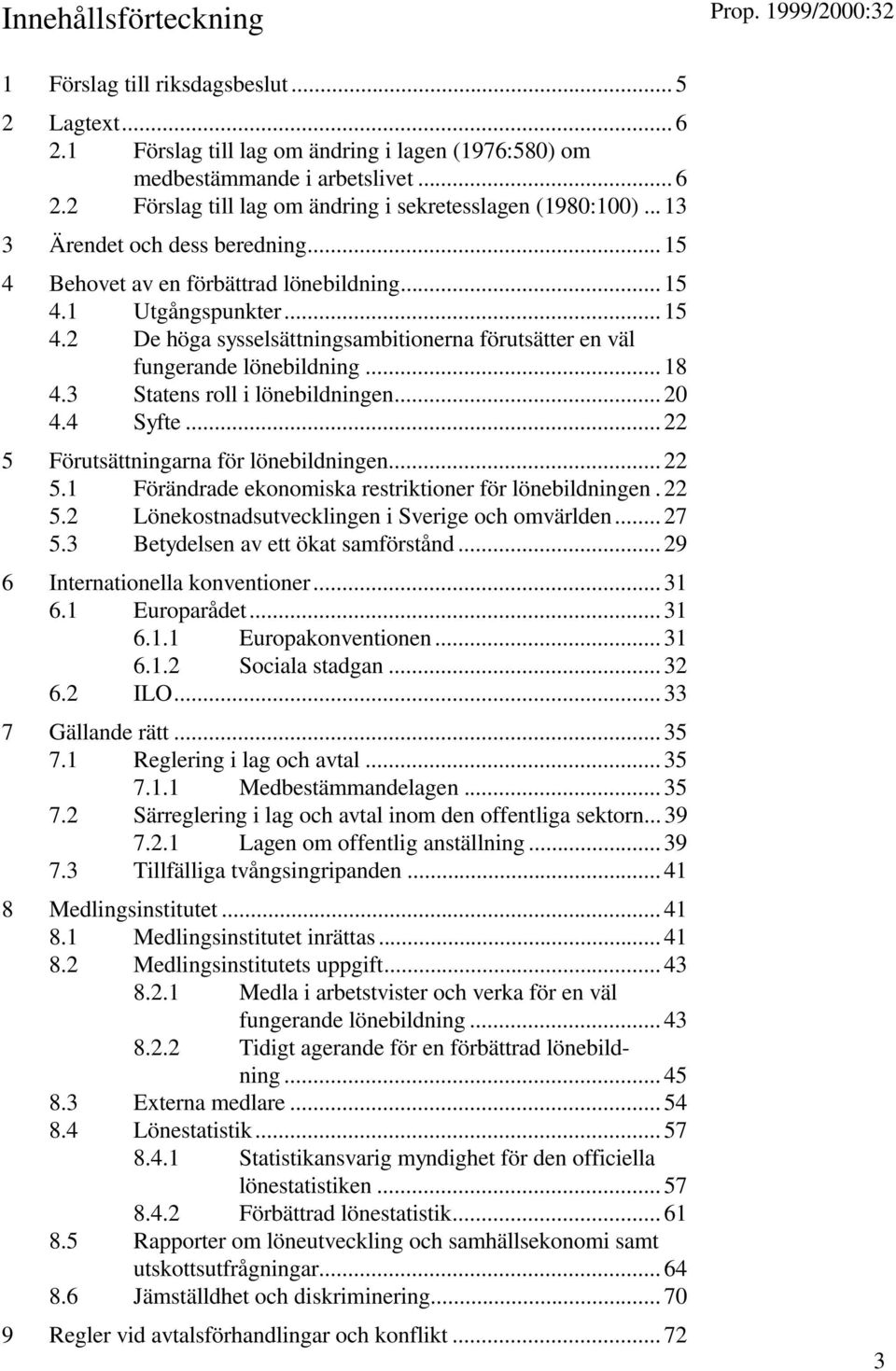 .. 18 4.3 Statens roll i lönebildningen... 20 4.4 Syfte... 22 5 Förutsättningarna för lönebildningen... 22 5.1 Förändrade ekonomiska restriktioner för lönebildningen. 22 5.2 Lönekostnadsutvecklingen i Sverige och omvärlden.