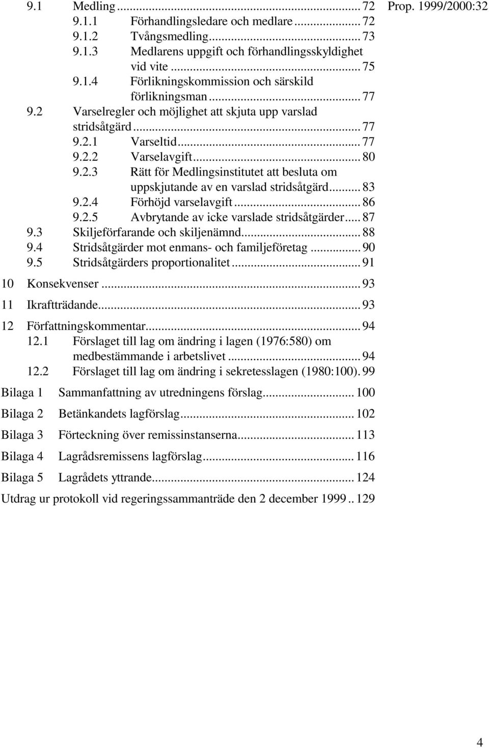 .. 83 9.2.4 Förhöjd varselavgift... 86 9.2.5 Avbrytande av icke varslade stridsåtgärder... 87 9.3 Skiljeförfarande och skiljenämnd... 88 9.4 Stridsåtgärder mot enmans- och familjeföretag... 90 9.